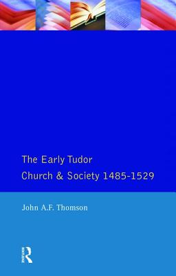 The Early Tudor Church and Society 1485-1529 - Thomson, John A F