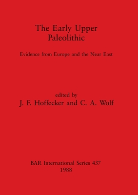 The Early Upper Paleolithic: Evidence from Europe and the Near East - Hoffecker, John F.