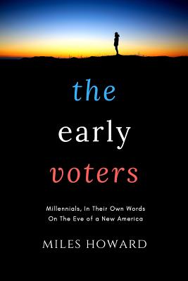 The Early Voters: Millennials, In Their Own Words, On the Eve of a New America - Howard, Miles