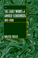 The Early Works of Arnold Schoenberg, 1893-1908 - Frisch, Walter, Professor