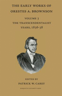 The Early Works of Orestes A. Brownson: Volume III--The Transcendentalist Years, 1836-38