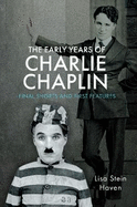 The Early Years of Charlie Chaplin: Final Shorts and First Features