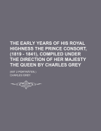 The Early Years of His Royal Highness the Prince Consort, (1819 - 1841), Compiled Under the Direction of Her Majesty the Queen by Charles Grey: (Mit 2 Portraten.) - Grey, Charles, Earl