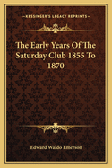 The Early Years of the Saturday Club 1855 to 1870