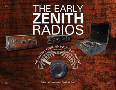 The Early Zenith Radios: The Battery Powered Table Sets 1922-1927 - Hedge, Gilbert M, and Roth, Durell M