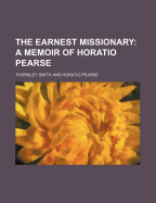 The Earnest Missionary; A Memoir of Horatio Pearse