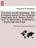 The Earth and Its Inhabitants. the European Section of the Universal Geography by E. Reclus. Edited by E. G. Ravenstein. Illustrated by ... Engravings