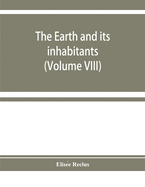 The earth and its inhabitants: The universal geography (Volume VIII) India and Indo-China