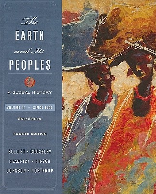 The Earth and Its Peoples: Student Text: A Global History - Bulliet, Richard W., and Crossley, Pamela, and Headrick, Daniel R.