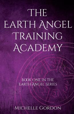 The Earth Angel Training Academy - Gordon, Michelle, and Lockwood, Elizabeth (Editor)