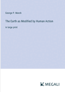 The Earth as Modified by Human Action: in large print