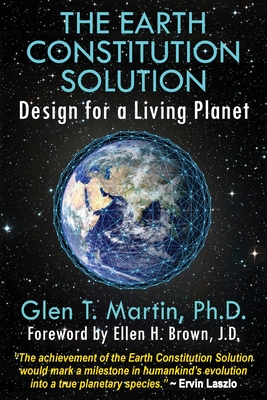 The Earth Constitution Solution: Design for a Living Planet - Martin, Glen T, and George, Laura M (Editor), and Brown, Ellen H (Foreword by)