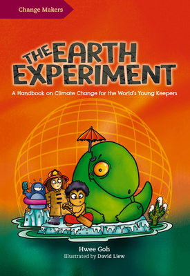 The Earth Experiment: A Handbook on Climate Change for the World's Young Keepers - Goh, Hwee