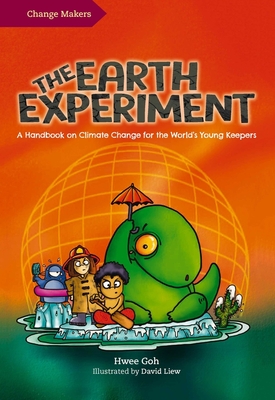 The Earth Experiment: A Handbook on Climate Change for the World's Young Keepers - Goh, Hwee, and Liew, David