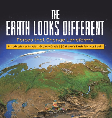 The Earth Looks Different: Forces that Change Landforms Introduction to Physical Geology Grade 3 Children's Earth Sciences Books - Baby Professor