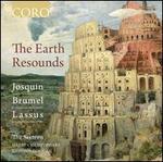 The Earth Resounds - Josquin, Brummel, Lassus