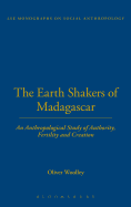 The Earth Shakers of Madagascar: An Anthropological Study of Authority, Fertility and Creation