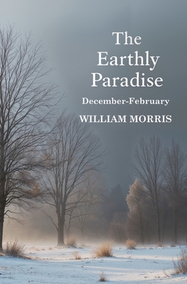 The Earthly Paradise, December-February - Morris, William