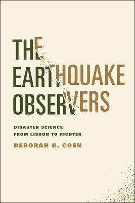 The Earthquake Observers: Disaster Science from Lisbon to Richter - Coen, Deborah R