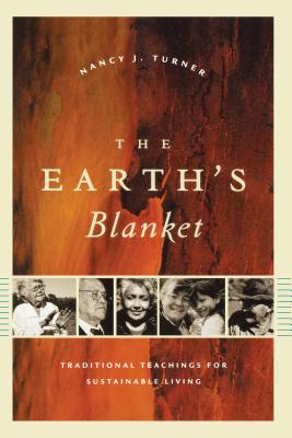 The Earth's Blanket: Traditional Teachings for Sustainable Living - Turner, Nancy J, and Sivaramakrishnan, K (Editor)
