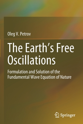 The Earth's Free Oscillations: Formulation and Solution of the Fundamental Wave Equation of Nature - Petrov, Oleg V.