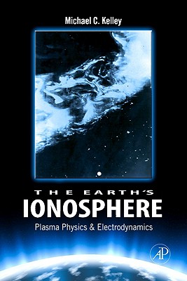 The Earth's Ionosphere: Plasma Physics and Electrodynamics - Kelley, Michael C.