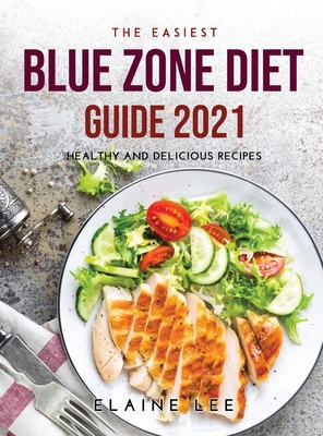 The Easiest Blue Zone Diet Guide 2021: Healthy and Delicious Recipes - Lee, Elaine