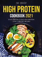 The Easiest High Protein Cookbook 2021: Easy and Delicious High Protein Low Carb Diet Recipes