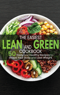 The Easiest Lean and Green Cookbook: 50 Tasty and Healthy Recipes to Shape Your Body and Lose Weight