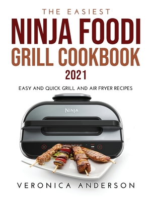 The Easiest Ninja Foodi Grill Cookbook 2021: Easy and Quick Grill and Air Fryer Recipes - Anderson, Veronica