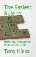 The Easiest Rule to Manage Your Money: Master Your Finances with the 50/30/20 Strategy