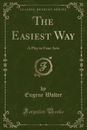 The Easiest Way: A Play in Four Acts (Classic Reprint)