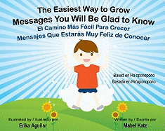 The Easiest Way to Grow/El Camino Mas Facil Para Crecer: Messages You Will Be Glad to Know/Mensajes Que Estaras Muy Feliz de Conocer