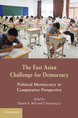 The East Asian Challenge for Democracy: Political Meritocracy in Comparative Perspective - Bell, Daniel A. (Editor), and Li, Chenyang (Editor)