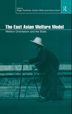 The East Asian Welfare Model: Welfare Orientalism and the State - Goodman, Roger (Editor), and Kwon, Huck-Ju, Dr. (Editor), and White, Gordon (Editor)