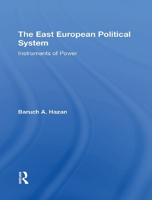 The East European Political System: The Instruments of Power - Hazan, Baruch A