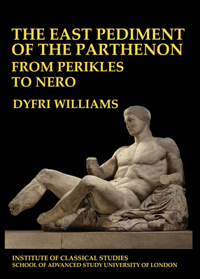 The East Pediment of the Parthenon - From Perikles to Nero - Williams, Dyfri (Editor)