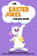 The Easter Jokes for Kids Book: Funny Easter Jokes and Riddles Perfect for Friends and Family At Any Easter Party - Perfect Gift for Children