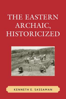 The Eastern Archaic, Historicized - Sassaman, Kenneth E