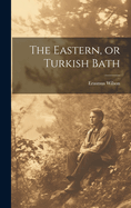 The Eastern, or Turkish Bath