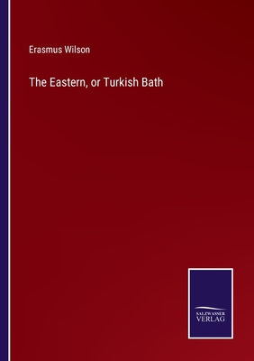 The Eastern, or Turkish Bath - Wilson, Erasmus