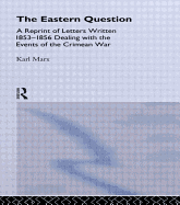 The Eastern Question: A Reprint of Letters Written 1853-1856 Dealing with the Events of the Crimean War