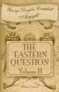 The Eastern Question From the Treaty of Paris 1856 to the Treaty of Berlin 1878 and to the Second Afghan War