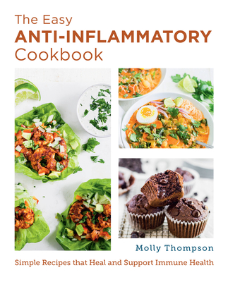 The Easy Anti-Inflammatory Cookbook: Simple Recipes That Heal and Support Immune Health - Thompson, Molly