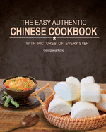 The Easy Authentic Chinese Cookbook: with Pictures of Every Step