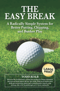 The Easy Break: A Radically Simple System for Better Putting, Chipping, and Bunker Play