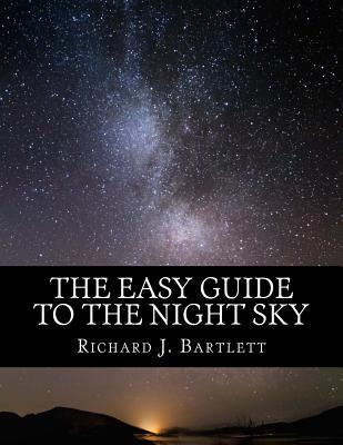 The Easy Guide to the Night Sky: Discovering the Constellations with Your Eyes and Binoculars - Bartlett, Richard J