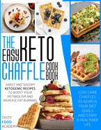 The Easy Keto Chaffle Cookbook: Sweet and Savory Ketogenic Recipes to Boost Your Metabolism and Increase Fat Burning. Low-Carb Chaffles to Achieve Your Diet Goals and Start a Healthier Life