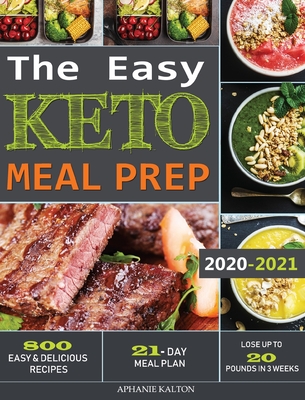 The Easy Keto Meal Prep: 800 Easy and Delicious Recipes - 21- Day Meal Plan - Lose Up to 20 Pounds in 3 Weeks - Kalton, Aphanie