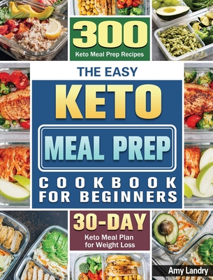 The Easy Keto Meal Prep Cookbook for Beginners: 300 Keto Meal Prep Recipes with 30 Days Keto Meal Plan for Weight Loss - Landry, Amy